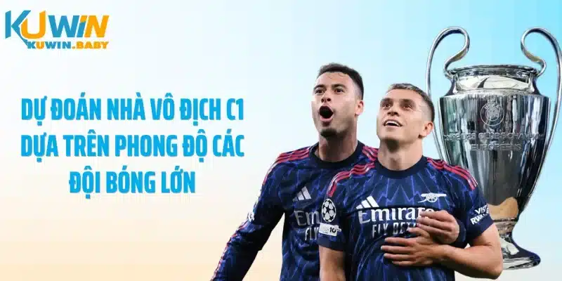 Dự đoán nhà vô địch C1 dựa trên phong độ các đội bóng lớn