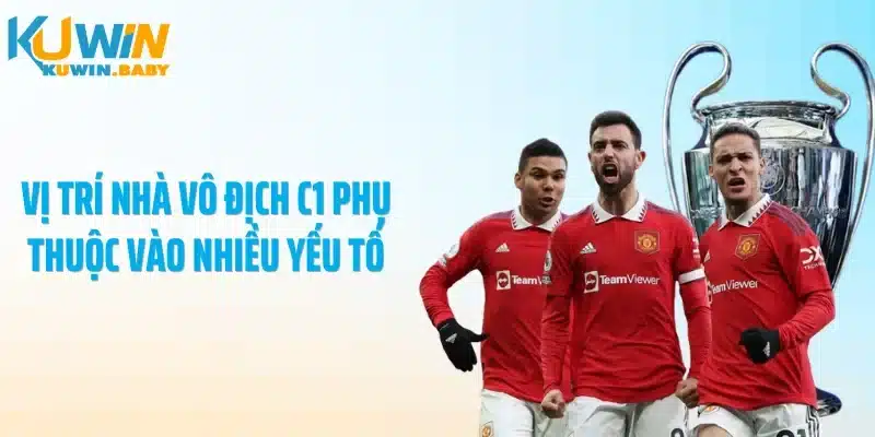 Vị trí nhà vô địch C1 phụ thuộc vào nhiều yếu tố